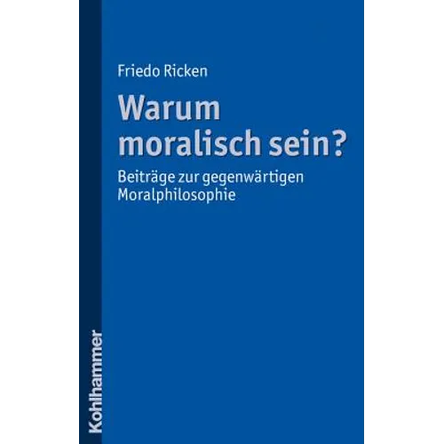 Warum Moralisch Sein?: Beitrage Zur Gegenwartigen Moralphilosophie