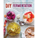 DIY Fermentation: Over 100 Step-By-Step Home Fermentation Recipes