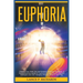 Euphoria: Unleash Your Inner Joy and Achieve Enduring Happiness: A Comprehensive Guide to Euphoria through Science-Backed Strate