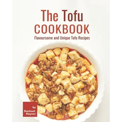 The Tofu Cookbook: Flavoursome and Unique Tofu Recipes