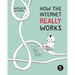 How the Internet Really Works: An Illustrated Guide to Protocols, Privacy, Censorship, and Governance