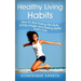 Healthy Living Habits: How To Start Eating Mindfully, Living Longer, and Feeling Better Every Day