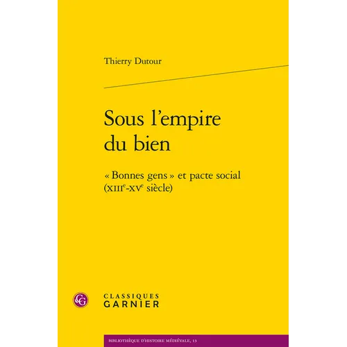 Sous l'Empire Du Bien: Bonnes Gens Et Pacte Social (Xiiie-Xve Siecle)