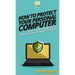 How To Protect Your Personal Computer: Your Step By Step Guide To Protecting Your Personal Computer