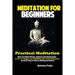Meditation For Beginners: Practical Meditation; How to Fight Stress, Anxiety and Depression to Live A Happy and Fulfilling Life with Meditation Even I