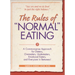The Rules of Normal Eating: A Commonsense Approach for Dieters, Overeaters, Undereaters, Emotional Eaters, and Everyone in Between!