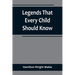 Legends That Every Child Should Know; a Selection of the Great Legends of All Times for Young People
