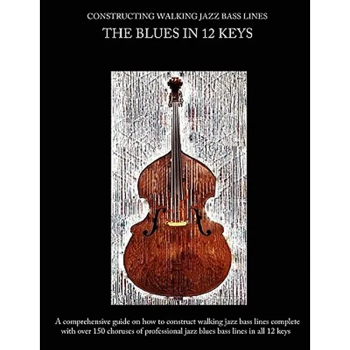Constructing Walking Jazz Bass Lines Book I Walking Bass Lines: The Blues in 12 Keys