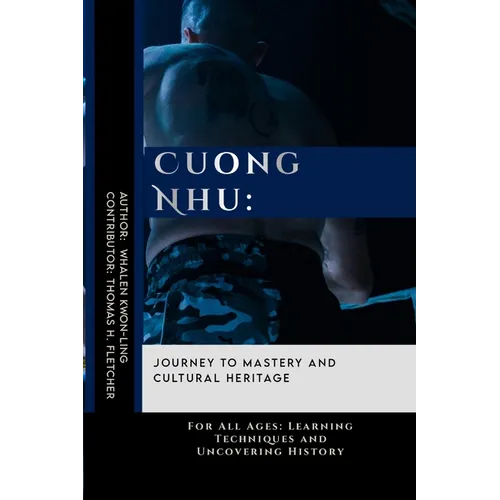 Cuong Nhu: Journey to Mastery and Cultural Heritage: For All Ages: Learning Techniques and Uncovering History