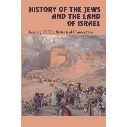History Of The Jews And The Land Of Israel: Journey Of The Historical Connection