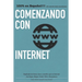 Comenzando con Internet: Un pequeño manual que explica en palabras simples que es internet y los términos más utilizados.