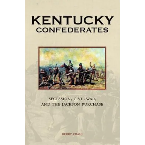 Kentucky Confederates: Secession, Civil War, and the Jackson Purchase
