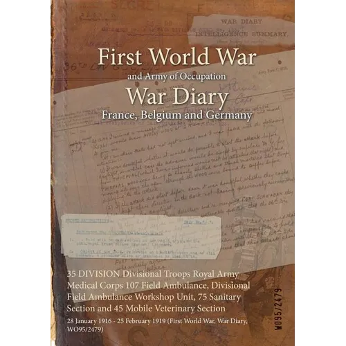 35 DIVISION Divisional Troops Royal Army Medical Corps 107 Field Ambulance, Divisional Field Ambulance Workshop Unit, 75 Sanitary Section and 45 Mobil
