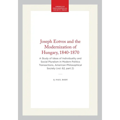Joseph Eotvos and the Modernization of Hungary, 1840-1870: A Study of Ideas of Individuality and Social Pluralism in Modern Politics Transactions, Ame
