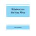 Britain across the seas: Africa; a history and description of the British Empire in Africa