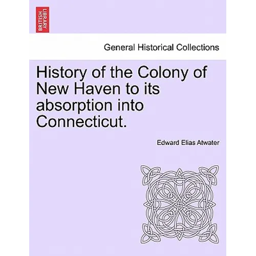 History of the Colony of New Haven to its absorption into Connecticut.
