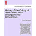 History of the Colony of New Haven to its absorption into Connecticut.