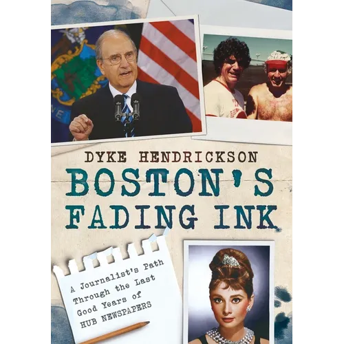 Boston's Fading Ink: A Journalist's Path Through the Good Years of Hub Newspapers