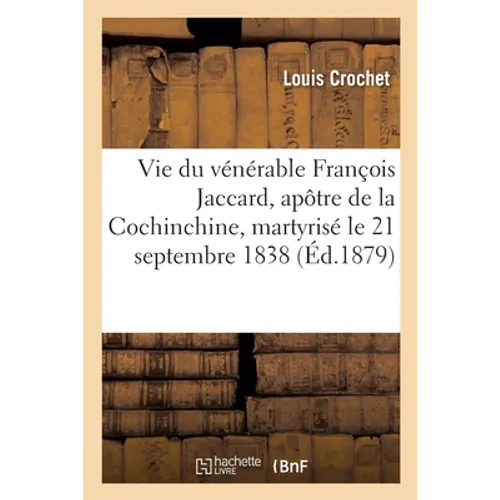 Vie Du Vénérable François Jaccard, Apôtre de la Cochinchine, Martyrisé Le 21 Septembre 1838