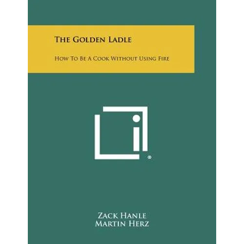 The Golden Ladle: How to Be a Cook Without Using Fire
