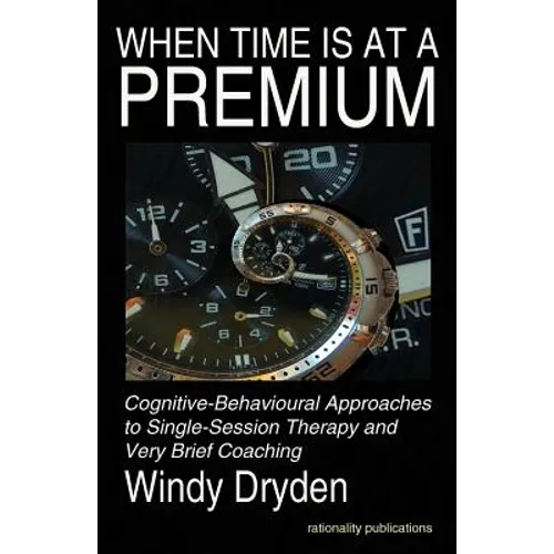 When Time Is at a Premium: Cognitive-Behavioural Approaches to Single-Session Therapy and Very Brief Coaching