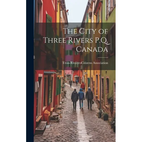 The City of Three Rivers P.Q. Canada