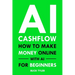 AI Cashflow: How to Make Money Online with AI for Beginners