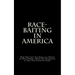 Race-Baiting in America: How The Left Use Race as a Means to Keep Power, Drive The Narrative, & Tear This Country Apart