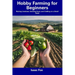 Hobby Farming for Beginners: Raising Livestock, Growing Food, and Crafting on a Small Scale