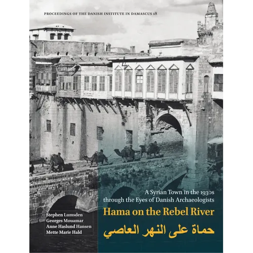 Hama on the Rebel River: A Syrian Town in the 1930s Through the Eyes of Danish Archaeologists