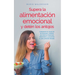 Supera la alimentación emocional y detén los antojos: Comprende las causas de los atracones, combate con éxito los trastornos alimentarios y encuentra