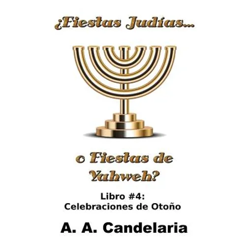 ¿Fiestas Judías o Fiestas de Yahweh? Libro 4: Celebraciones de Otoño