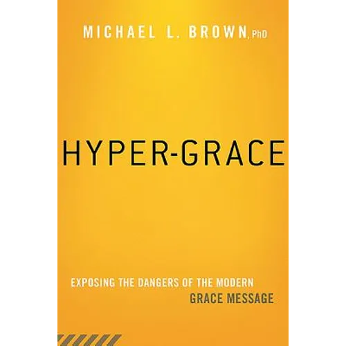 Hyper-Grace: Exposing the Dangers of the Modern Grace Message