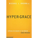 Hyper-Grace: Exposing the Dangers of the Modern Grace Message