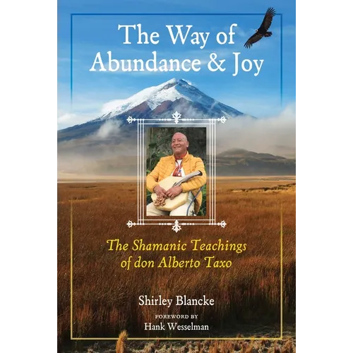 The Way of Abundance and Joy: The Shamanic Teachings of Don Alberto Taxo