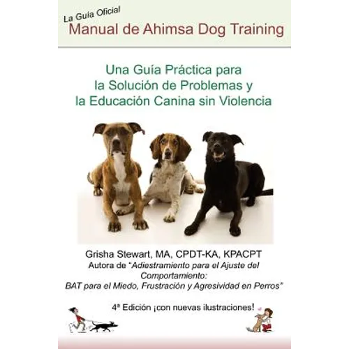 Manual Oficial de Ahimsa Dog Training: Una Guía Práctica para la Solución de Problemas y la Educación Canina sin Violencia