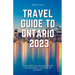 Travel Guide to Ontario 2023: "The complete insider guide to exploring the best of Ontario"