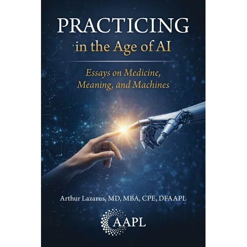 Practicing in the Age of AI: Essays on Medicine, Meaning, and Machines