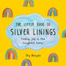 The Little Book of Silver Linings: Finding Joy in the Toughest Times