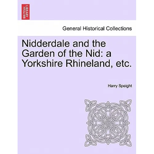 Nidderdale and the Garden of the Nid: a Yorkshire Rhineland, etc.