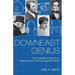 Downeast Genius: From Earmuffs to Motor Cars, Maine Inventors Who Changed the World