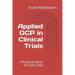 Applied GCP in Clinical Trials: A Practical Guide for Every Step