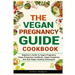 The Vegan Pregnancy Guide For Beginners: Beginner's Guide To Vegan Pregnancy, Vegan Pregnancy Cookbook, Vegan Pregnancy Diet And Vegan Cooking Techniq