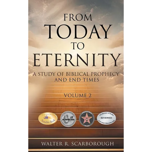 From Today to Eternity: A Study of Biblical Prophecy and End Times Volume 2