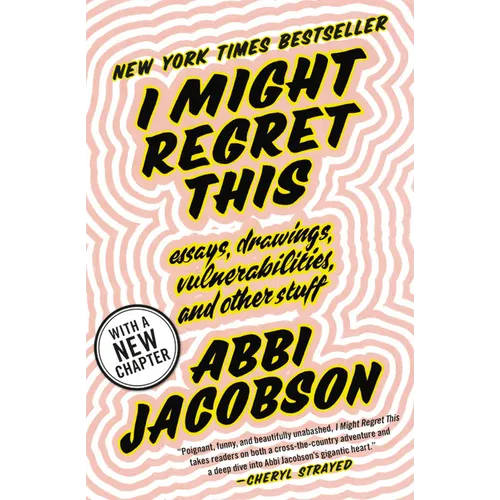 I Might Regret This: Essays, Drawings, Vulnerabilities, and Other Stuff