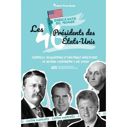Les 46 présidents des États-Unis: Histoires, réalisations et héritages américains - de George Washington à Joe Biden (Livre de biographies politiques