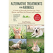 Alternative Treatments for Animals: A Guide to Naturally Healing Cats, Dogs, Horses, and More for Owners and Caregivers