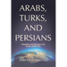 Arabs, Turks, and Persians: Geopolitics and Ideology in the Greater Middle East
