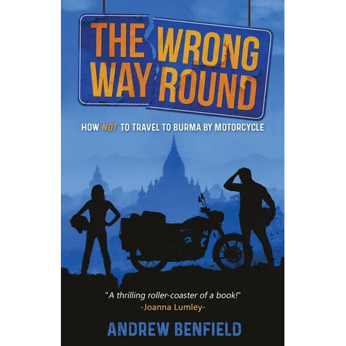The Wrong Way Round: How Not to Travel to Burma by Motorcycle