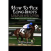 How to Pick Long Shots: A Step by Step Guide to Finding Extreme Value at the Race Track